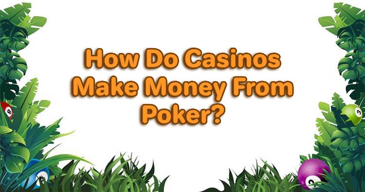 How Do Casinos Make Money From Poker?