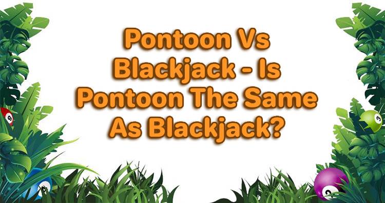 Pontoon Vs Blackjack - Is Pontoon The Same As Blackjack?